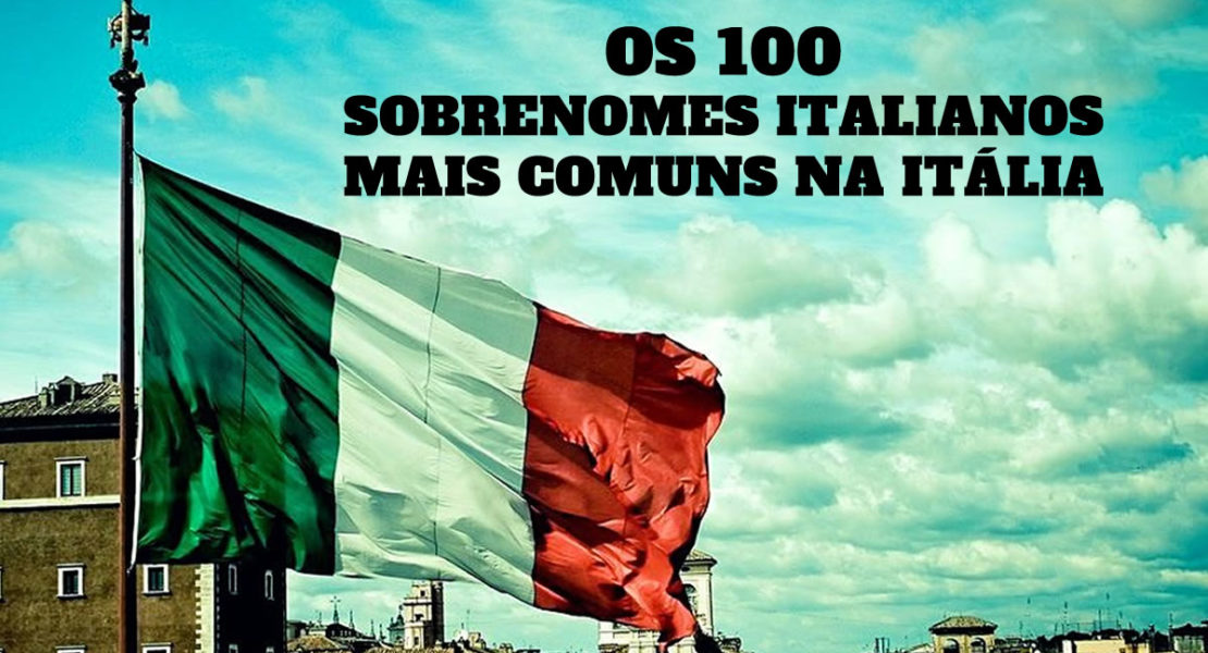 Os 100 sobrenomes italianos mais comuns - Italinha